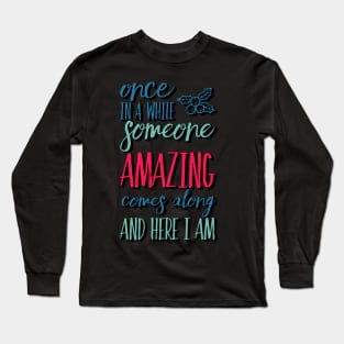 Once In A While Someone Amazing Comes Along And Here I Am Long Sleeve T-Shirt